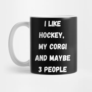 I LIKE HOCKEY, MY CORGI AND MAYBE 3 PEOPLE Mug